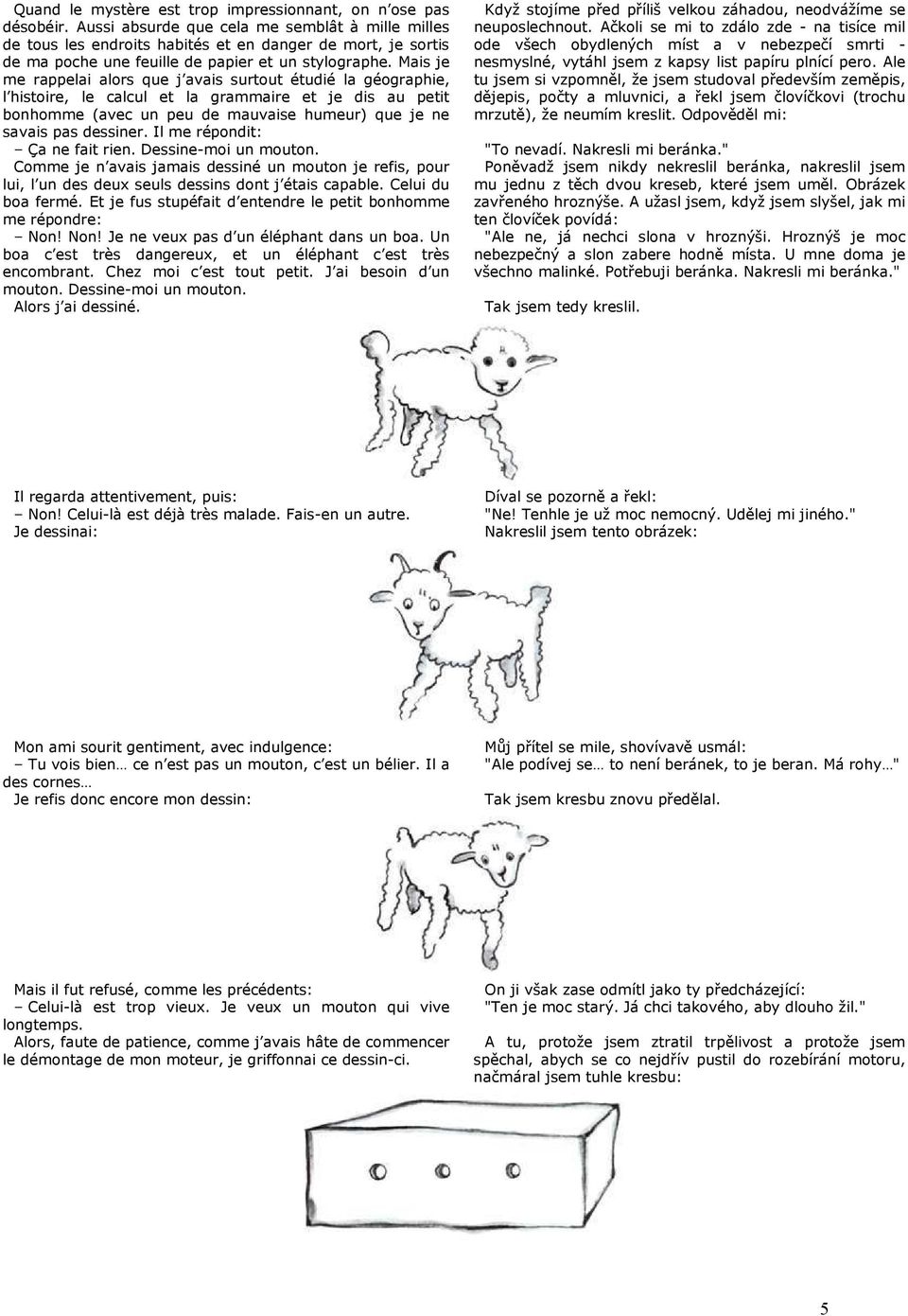 Mais je me rappelai alors que j avais surtout étudié la géographie, l histoire, le calcul et la grammaire et je dis au petit bonhomme (avec un peu de mauvaise humeur) que je ne savais pas dessiner.