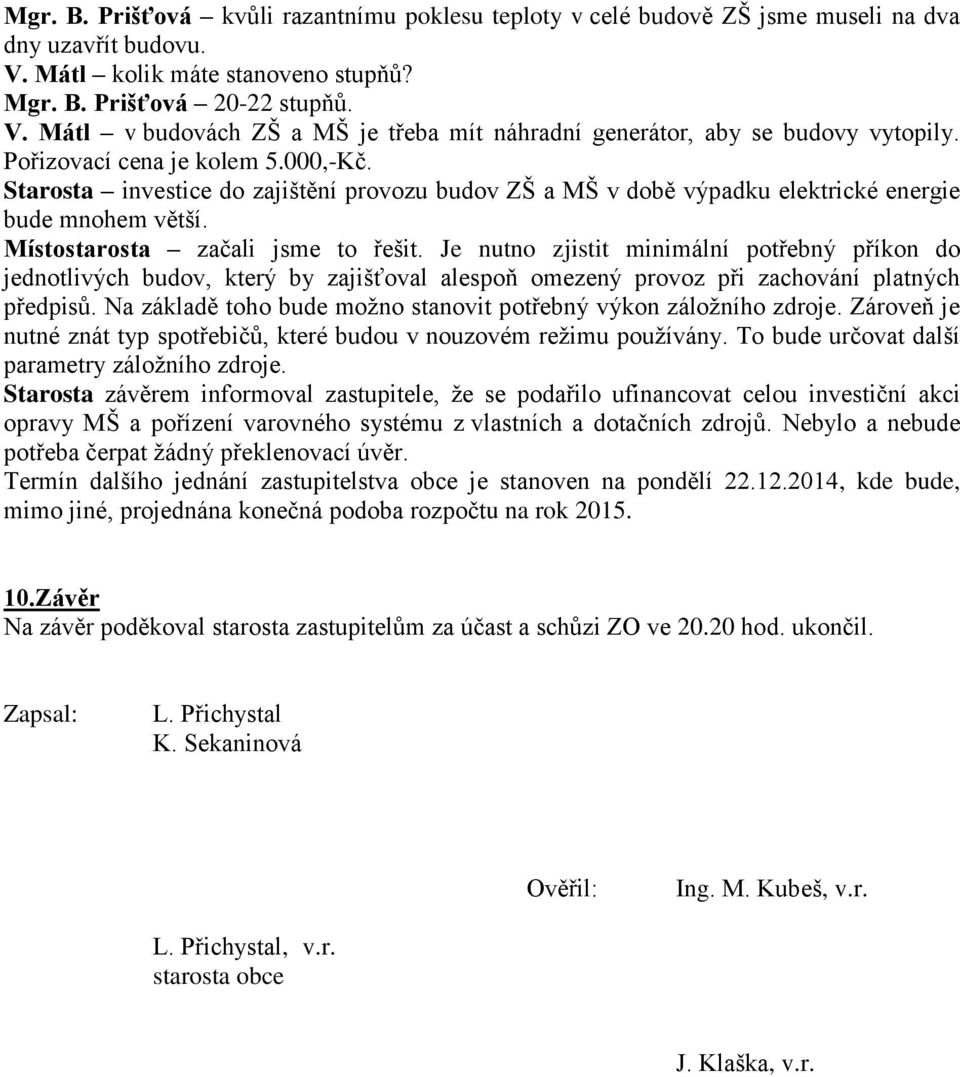 Je nutno zjistit minimální potřebný příkon do jednotlivých budov, který by zajišťoval alespoň omezený provoz při zachování platných předpisů.