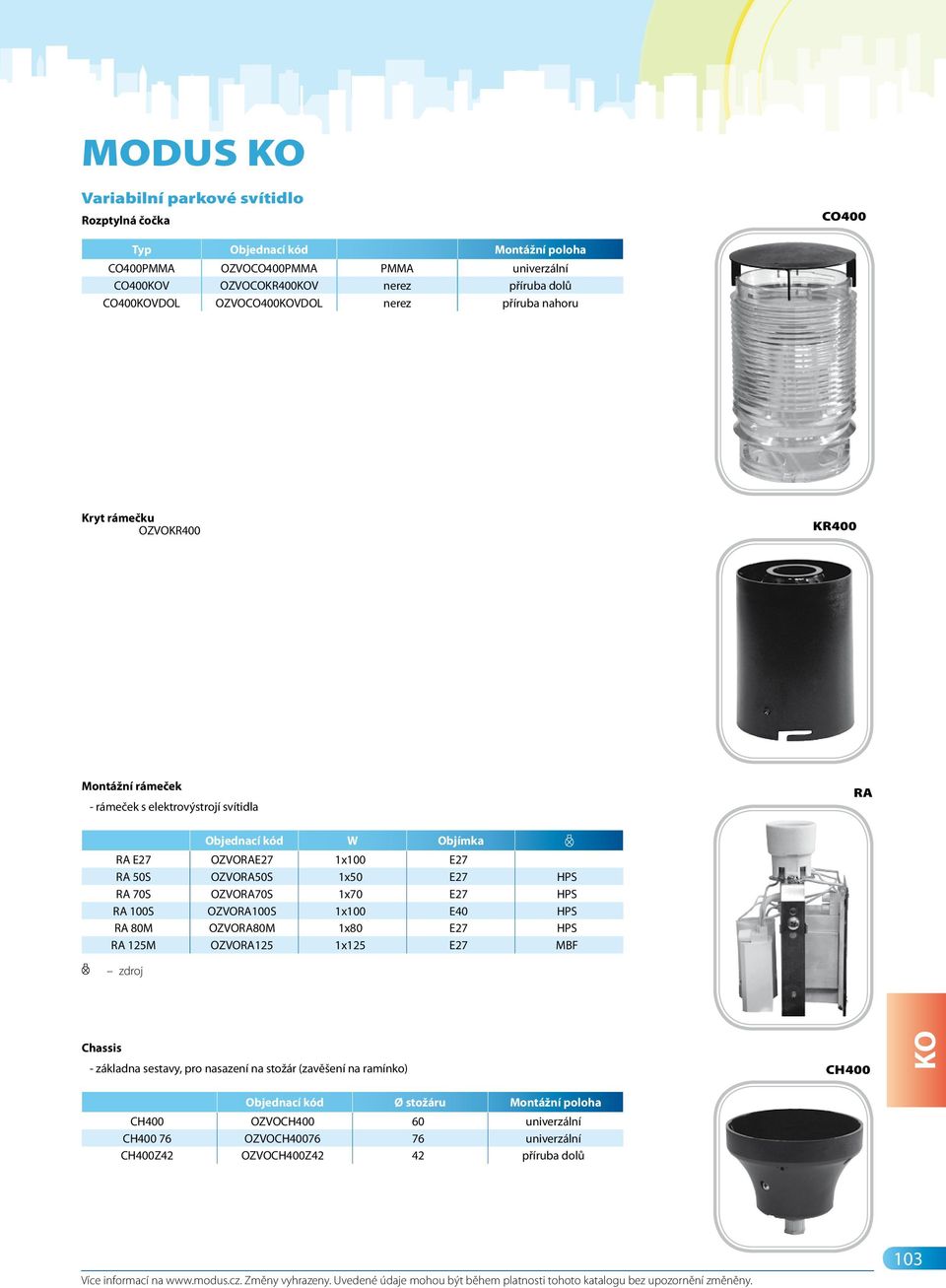 RA 50S OZVORA50S 1x50 E27 HPS RA 70S OZVORA70S 1x70 E27 HPS RA 100S OZVORA100S 1x100 E40 HPS RA 80M OZVORA80M 1x80 E27 HPS RA 125M OZVORA125 1x125 E27 MBF Chassis - základna sestavy, pro