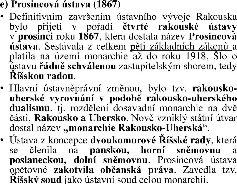 rakouskouherské vyrovnání v podobě rakousko-uherského dualismu, tj. rozdělení dosavadní monarchie na dvě části, Rakousko a Uhersko. Nově vzniklý státní útvar dostal název monarchie Rakousko-Uherská.