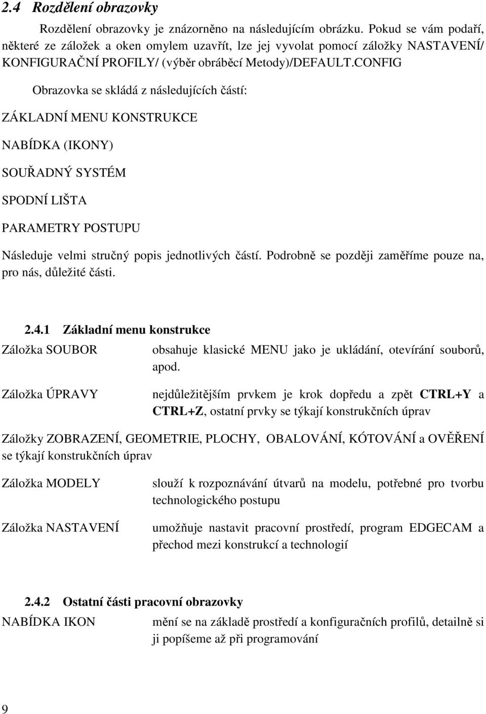 CONFIG Obrazovka se skládá z následujících částí: ZÁKLADNÍ MENU KONSTRUKCE NABÍDKA (IKONY) SOUŘADNÝ SYSTÉM SPODNÍ LIŠTA PARAMETRY POSTUPU Následuje velmi stručný popis jednotlivých částí.