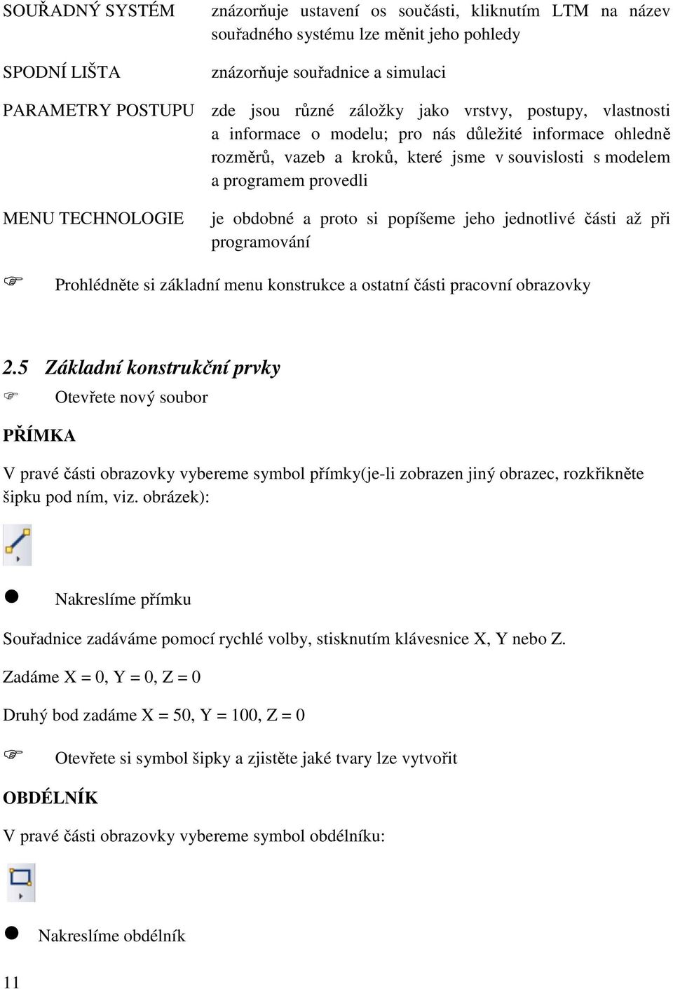 obdobné a proto si popíšeme jeho jednotlivé části až při programování Prohlédněte si základní menu konstrukce a ostatní části pracovní obrazovky 2.