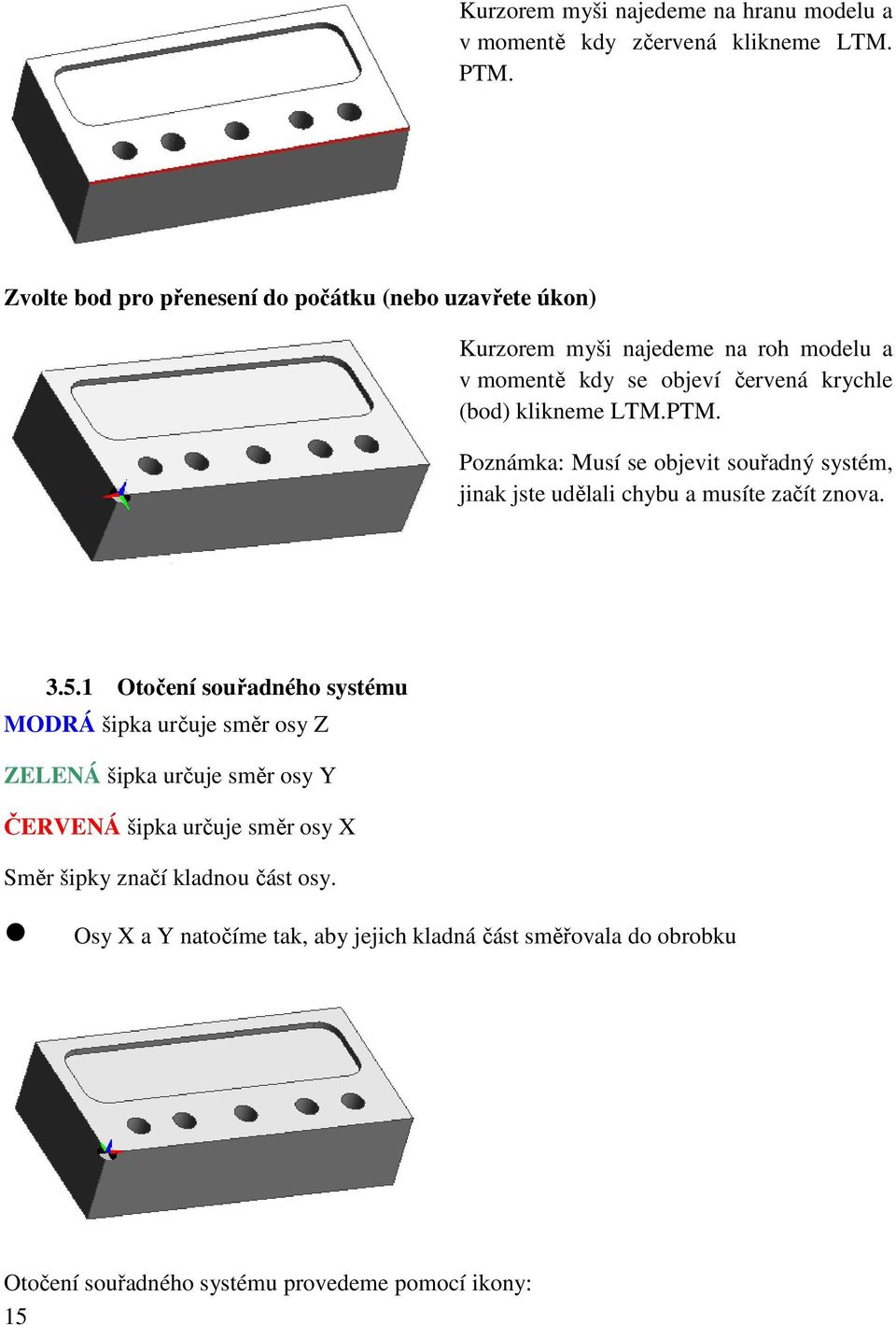 LTM.PTM. Poznámka: Musí se objevit souřadný systém, jinak jste udělali chybu a musíte začít znova. 3.5.