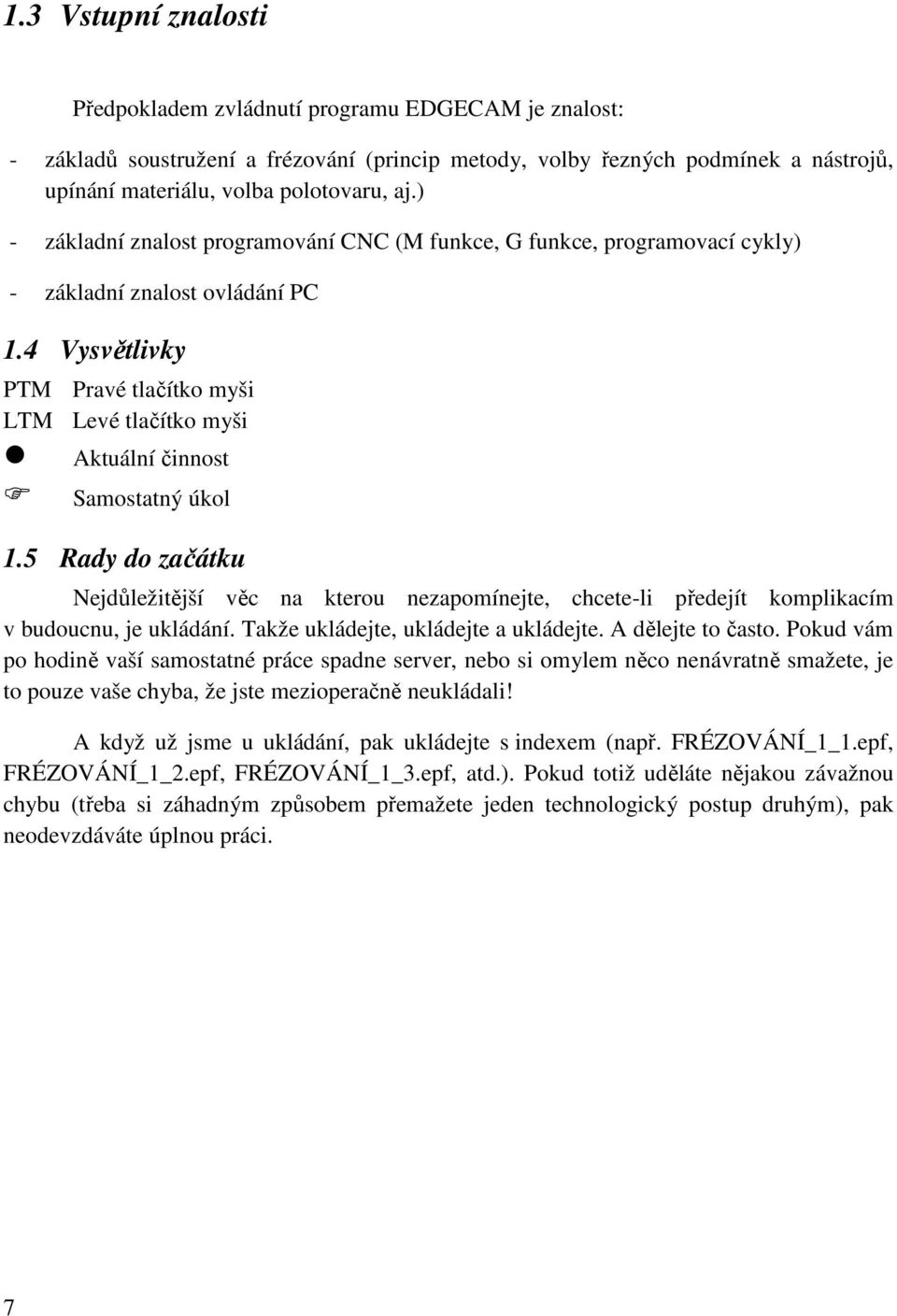 4 Vysvětlivky PTM Pravé tlačítko myši LTM Levé tlačítko myši Aktuální činnost Samostatný úkol 1.