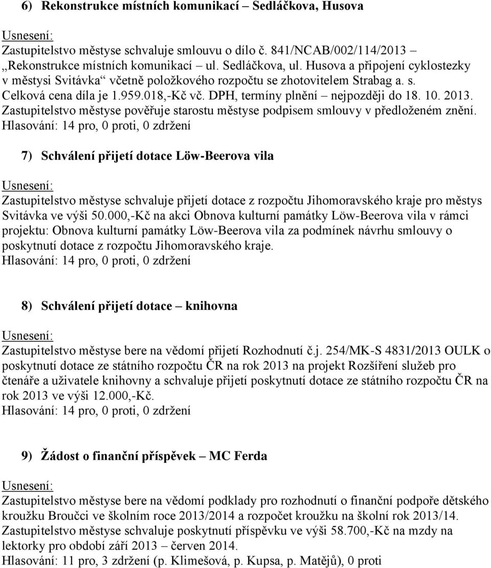 Zastupitelstvo městyse pověřuje starostu městyse podpisem smlouvy v předloženém znění.