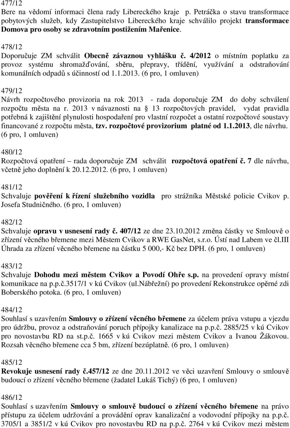 478/12 Doporučuje ZM schválit Obecně závznou vyhlášku č. 4/2012 o místním popltku z provoz systému shromžďování, sběru, přeprvy, třídění, využívání odstrňování komunálních odpdů s účinností od 1.1.2013.