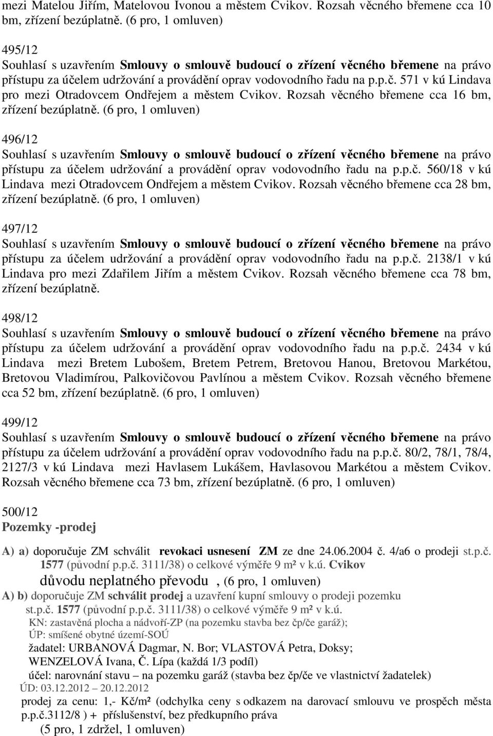 Rozsh věcného břemene cc 28 bm, zřízení bezúpltně. 497/12 přístupu z účelem udržování provádění oprv vodovodního řdu n p.p.č. 2138/1 v kú Lindv pro mezi Zdřilem Jiřím městem Cvikov.