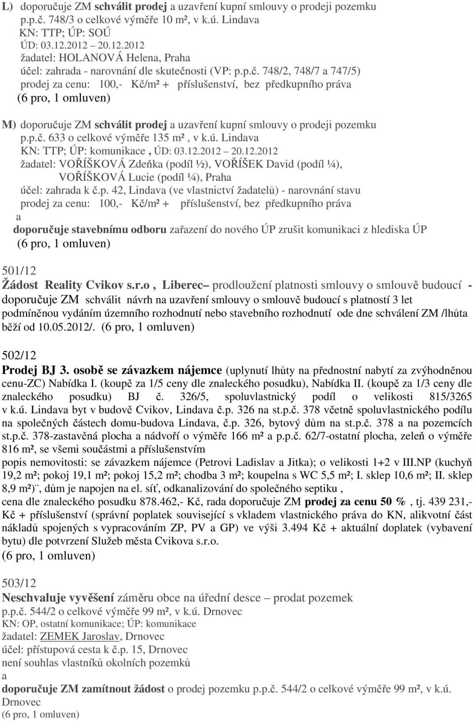 l: zhrd - nrovnání dle skutečnosti (VP: p.p.č. 748/2, 748/7 747/5) prodej z cenu: 100,- Kč/m² + příslušenství, bez předkupního práv M) doporučuje ZM schválit prodej uzvření kupní smlouvy o prodeji pozemku p.