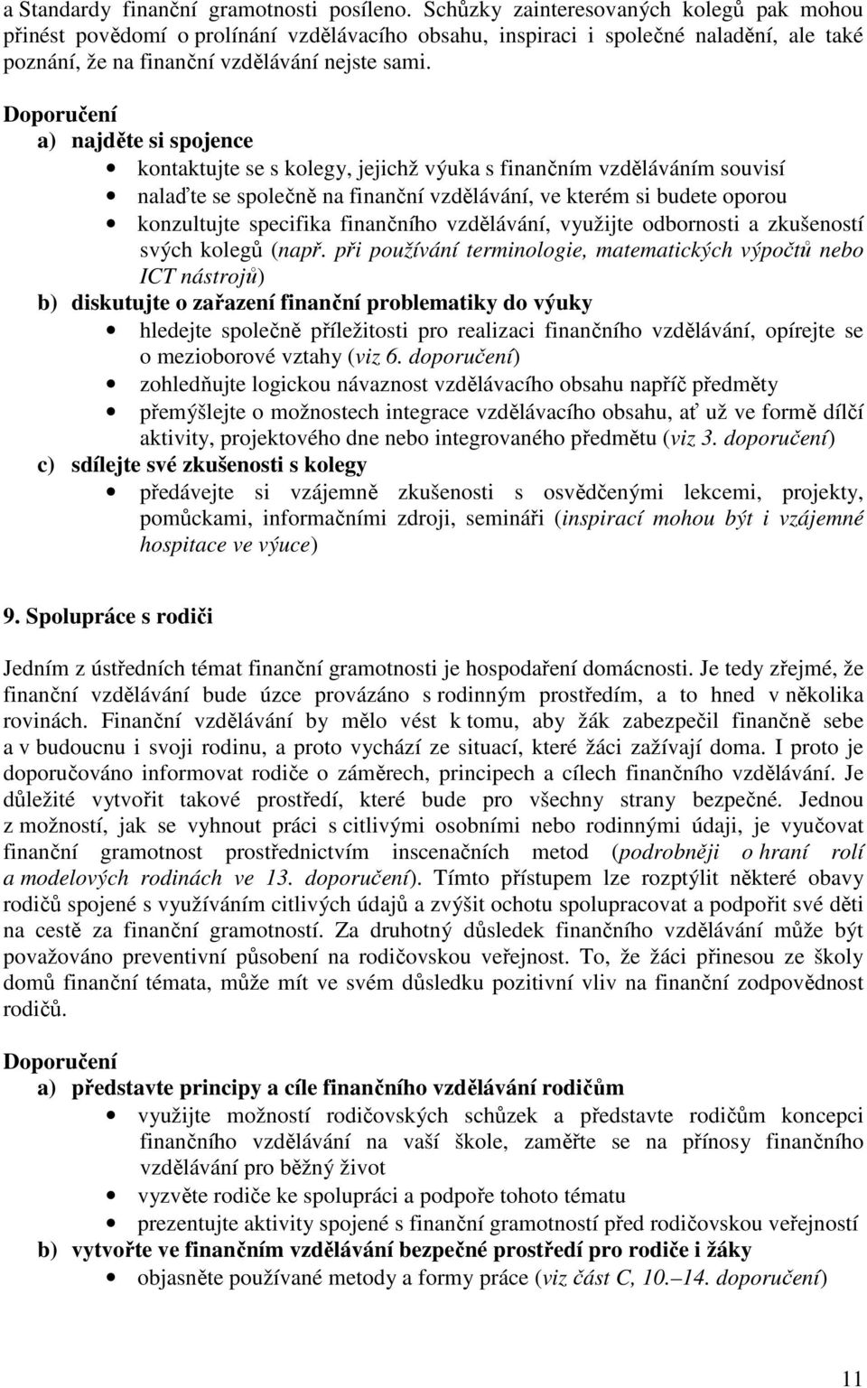 a) najděte si spojence kontaktujte se s kolegy, jejichž výuka s finančním vzděláváním souvisí nalaďte se společně na finanční vzdělávání, ve kterém si budete oporou konzultujte specifika finančního