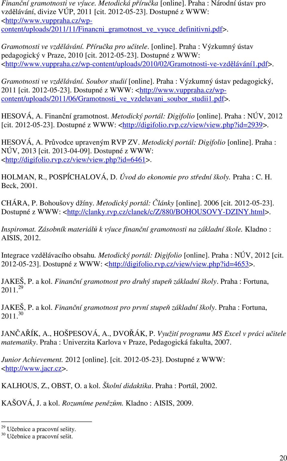 2012-05-23]. Dostupné z WWW: <http://www.vuppraha.cz/wp-content/uploads/2010/02/gramotnosti-ve-vzdělávání1.pdf>. Gramotnosti ve vzdělávání. Soubor studií [online].