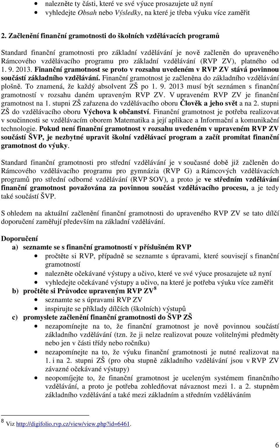 vzdělávání (RVP ZV), platného od 1. 9. 2013. Finanční gramotnost se proto v rozsahu uvedeném v RVP ZV stává povinnou součástí základního vzdělávání.