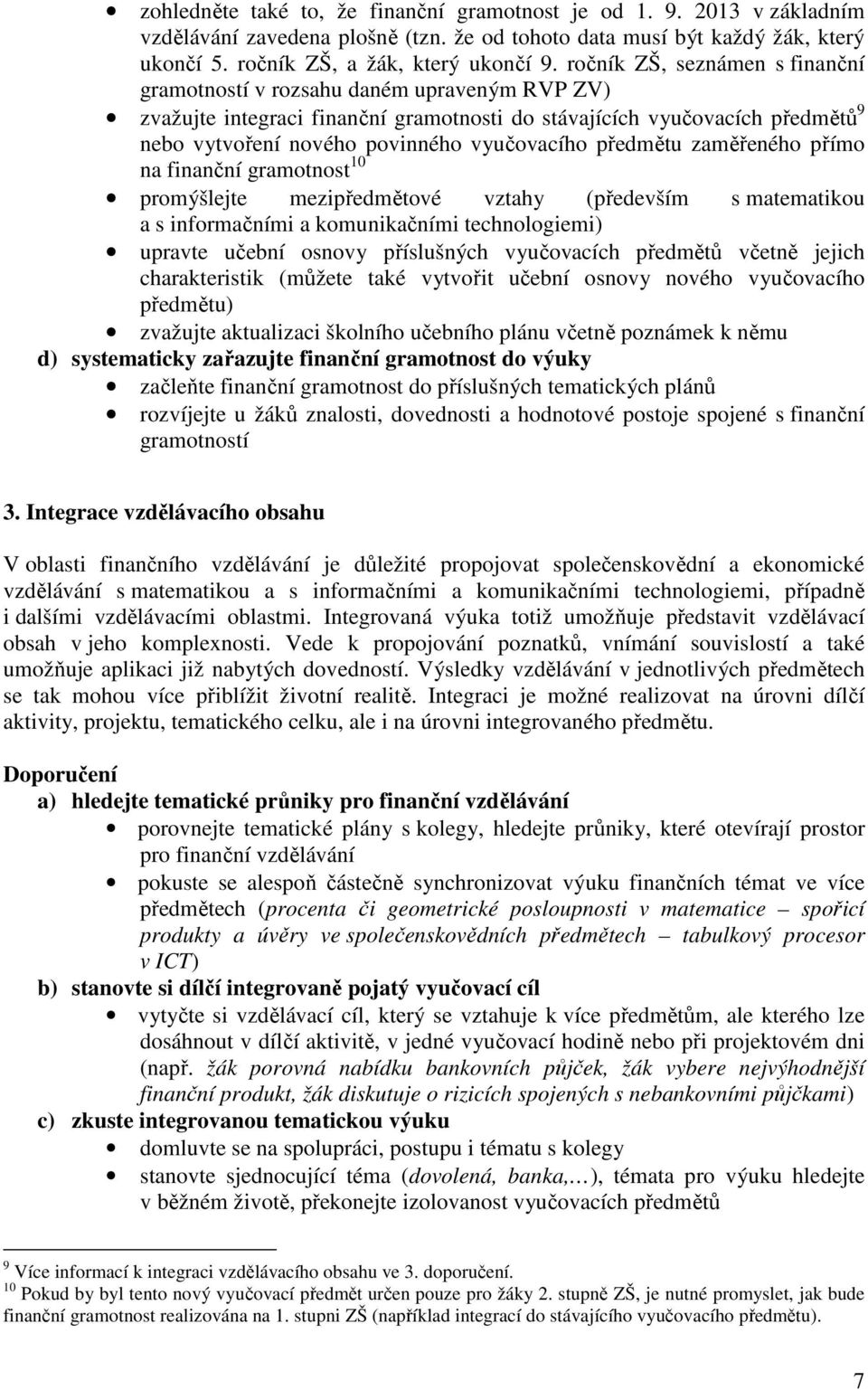 předmětu zaměřeného přímo na finanční gramotnost 10 promýšlejte mezipředmětové vztahy (především s matematikou a s informačními a komunikačními technologiemi) upravte učební osnovy příslušných