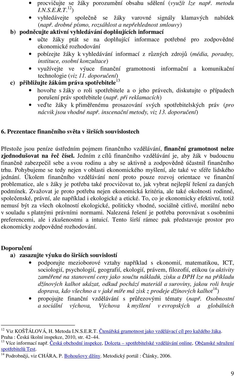 pobízejte žáky k vyhledávání informací z různých zdrojů (média, poradny, instituce, osobní konzultace) využívejte ve výuce finanční gramotnosti informační a komunikační technologie (viz 11.