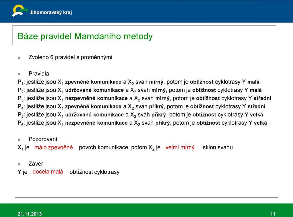 X 1 zpevněné komunikace a X 2 svah příkrý, potom je obtížnost cyklotrasy Y střední P 5 : jestliže jsou X 1 udržované komunikace a X 2 svah příkrý, potom je obtížnost cyklotrasy Y velká P 6 : jestliže