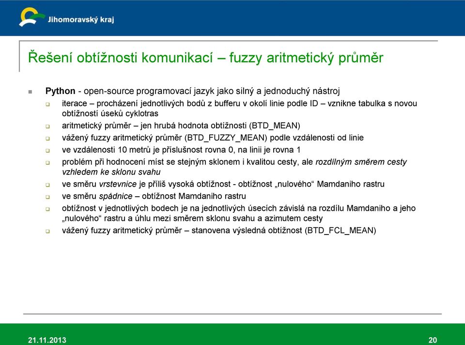 vzdálenosti 10 metrů je příslušnost rovna 0, na linii je rovna 1 problém při hodnocení míst se stejným sklonem i kvalitou cesty, ale rozdílným směrem cesty vzhledem ke sklonu svahu ve směru