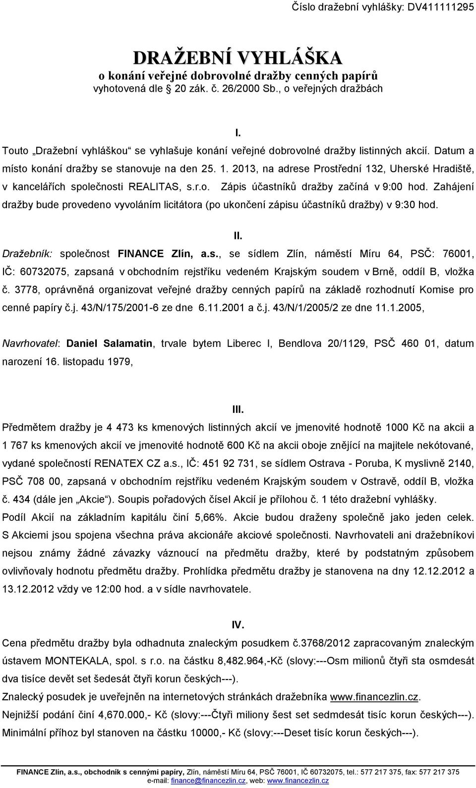 2013, na adrese Prostřední 132, Uherské Hradiště, v kancelářích společnosti REALITAS, s.r.o. Zápis účastníků dražby začíná v 9:00 hod.