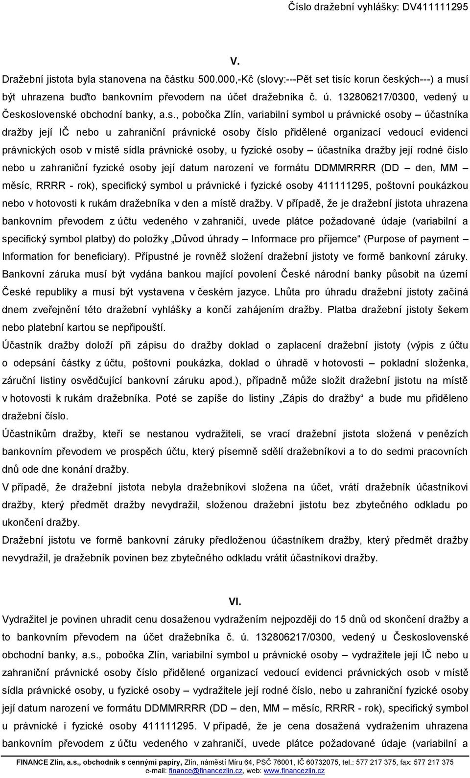 oslovenské obchodní banky, a.s., pobočka Zlín, variabilní symbol u právnické osoby účastníka dražby její IČ nebo u zahraniční právnické osoby číslo přidělené organizací vedoucí evidenci právnických