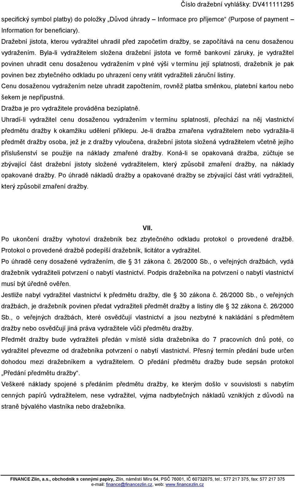 Byla-li vydražitelem složena dražební jistota ve formě bankovní záruky, je vydražitel povinen uhradit cenu dosaženou vydražením v plné výši v termínu její splatnosti, dražebník je pak povinen bez