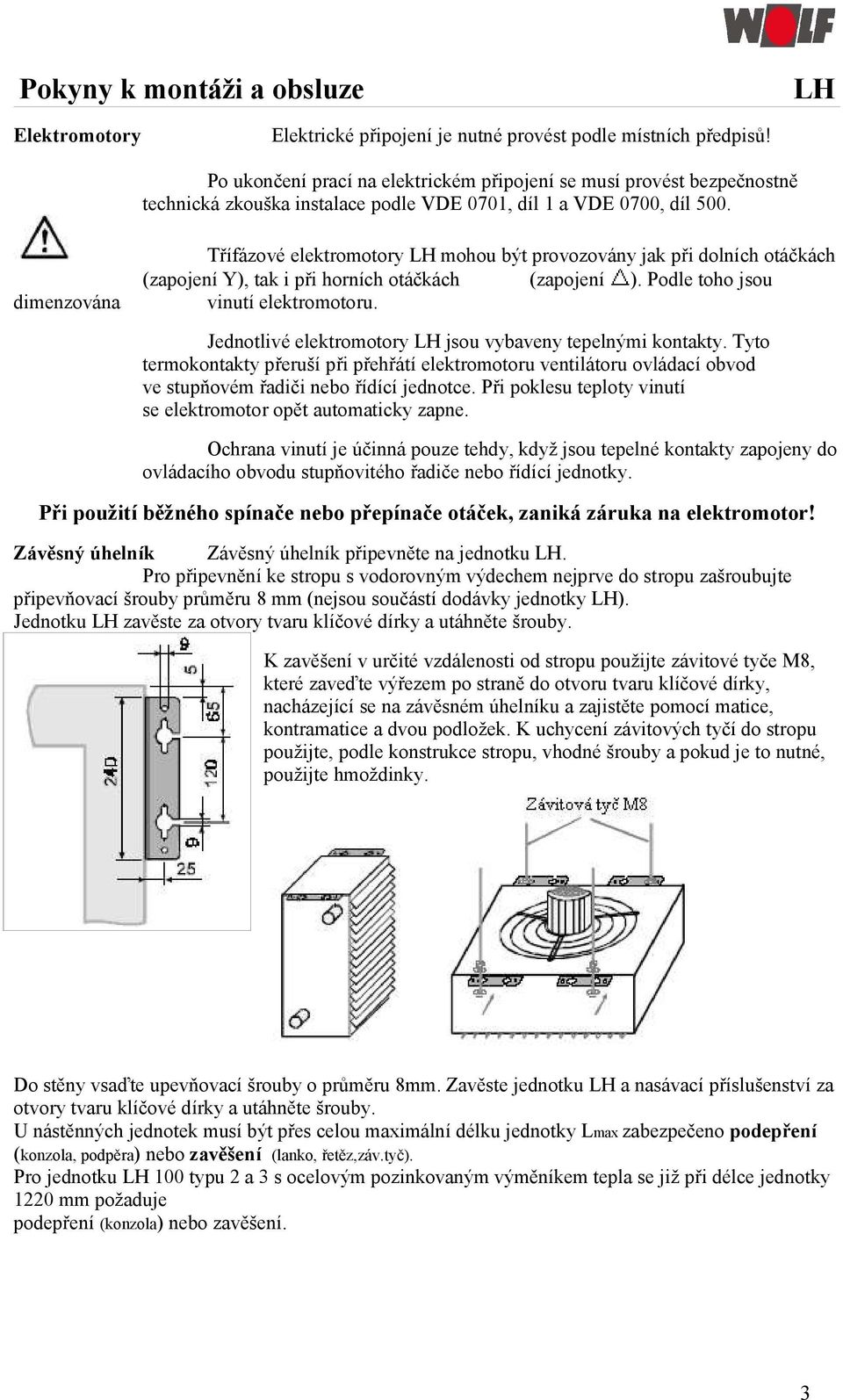 dimenzována Třífázové elektromotory mohou být provozovány jak při dolních otáčkách (zapojení Y), tak i při horních otáčkách (zapojení ). Podle toho jsou vinutí elektromotoru.