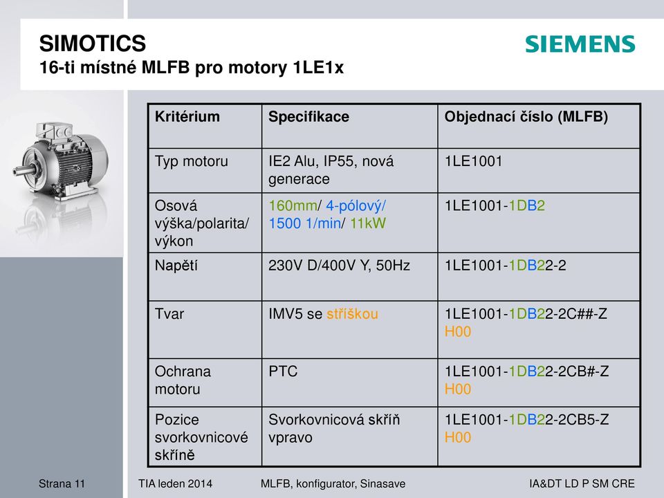 230V D/400V Y, 50Hz 1LE1001-1DB22-2 Tvar IMV5 se stříškou 1LE1001-1DB22-2C##-Z H00 Ochrana motoru Pozice svorkovnicové skříně