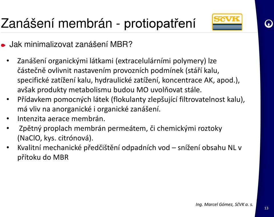 hydraulické zatížení, koncentrace AK, apod.), avšak produkty metabolismu budou MO uvolňovat stále.