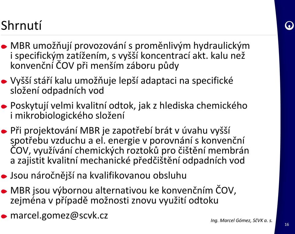 chemického i mikrobiologického složení Při projektování MBR je zapotřebí brát v úvahu vyšší spotřebu vzduchu a el.