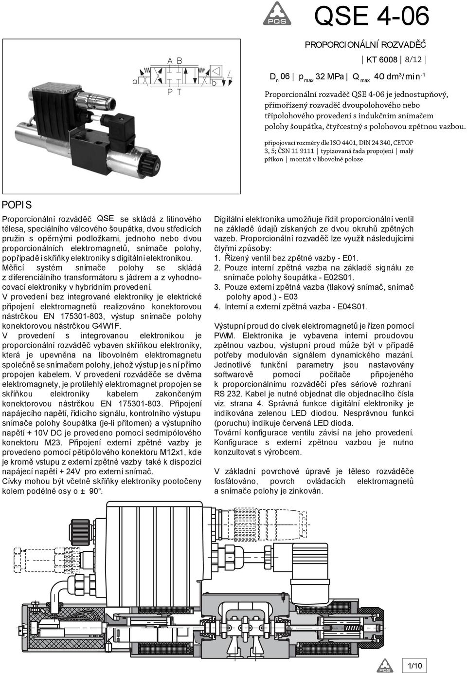 připojovací rozměry dle ISO 0, DIN 0, CETOP, 5; ČSN 9 typizovaná řada propojení malý příkon montáž v libovolné poloze POPIS Proporcionální rozváděč QSE se skládá z litinového tělesa, speciálního