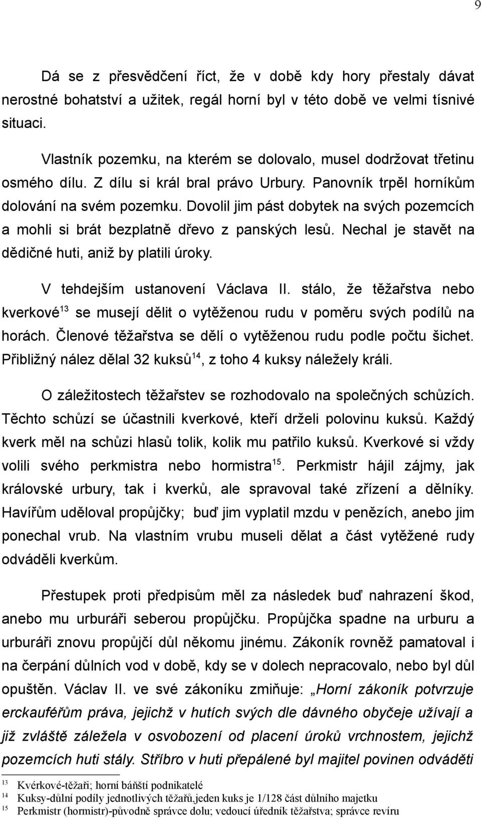 Dovolil jim pást dobytek na svých pozemcích a mohli si brát bezplatně dřevo z panských lesů. Nechal je stavět na dědičné huti, aniž by platili úroky. kverkové 13 V tehdejším ustanovení Václava II.