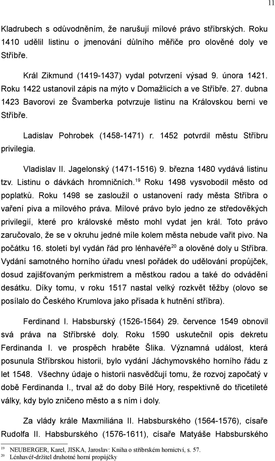 Ladislav Pohrobek (1458-1471) r. 1452 potvrdil městu Stříbru Vladislav II. Jagelonský (1471-1516) 9. března 1480 vydává listinu tzv. Listinu o dávkách hromničních.