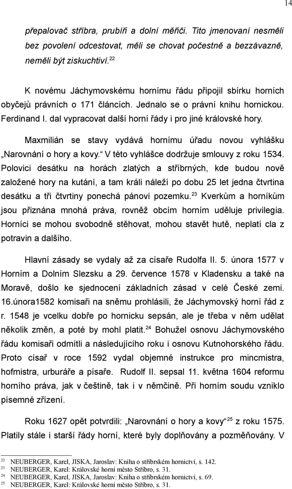 dal vypracovat další horní řády i pro jiné královské hory. Maxmilián se stavy vydává hornímu úřadu novou vyhlášku Narovnání o hory a kovy. V této vyhlášce dodržuje smlouvy z roku 1534.