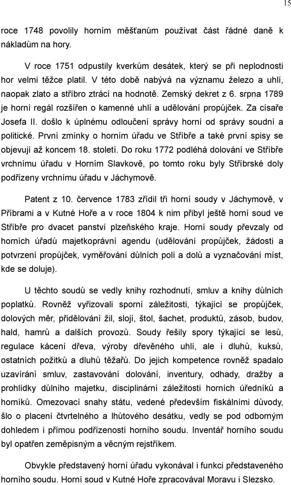 došlo k úplnému odloučení správy horní od správy soudní a politické. První zmínky o horním úřadu ve Stříbře a také první spisy se objevují až koncem 18. století.