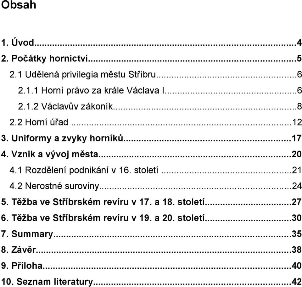 1 Rozdělení podnikání v 16. století...21 4.2 Nerostné suroviny...24 5. Těžba ve Stříbrském revíru v 17. a 18. století...27 6.