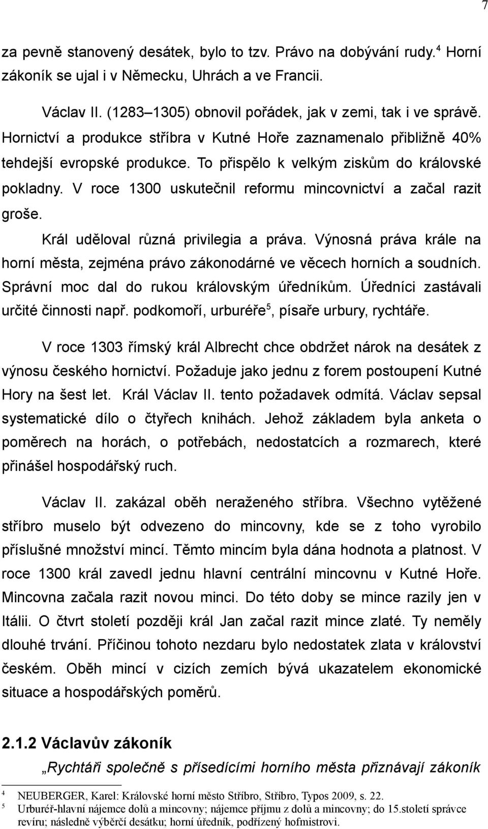 V roce 1300 uskutečnil reformu mincovnictví a začal razit groše. Král uděloval různá privilegia a práva. Výnosná práva krále na horní města, zejména právo zákonodárné ve věcech horních a soudních.