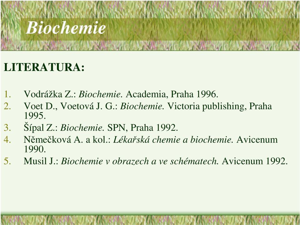 : Biochemie. SPN, Praha 1992. 4. Němečková A. a kol.