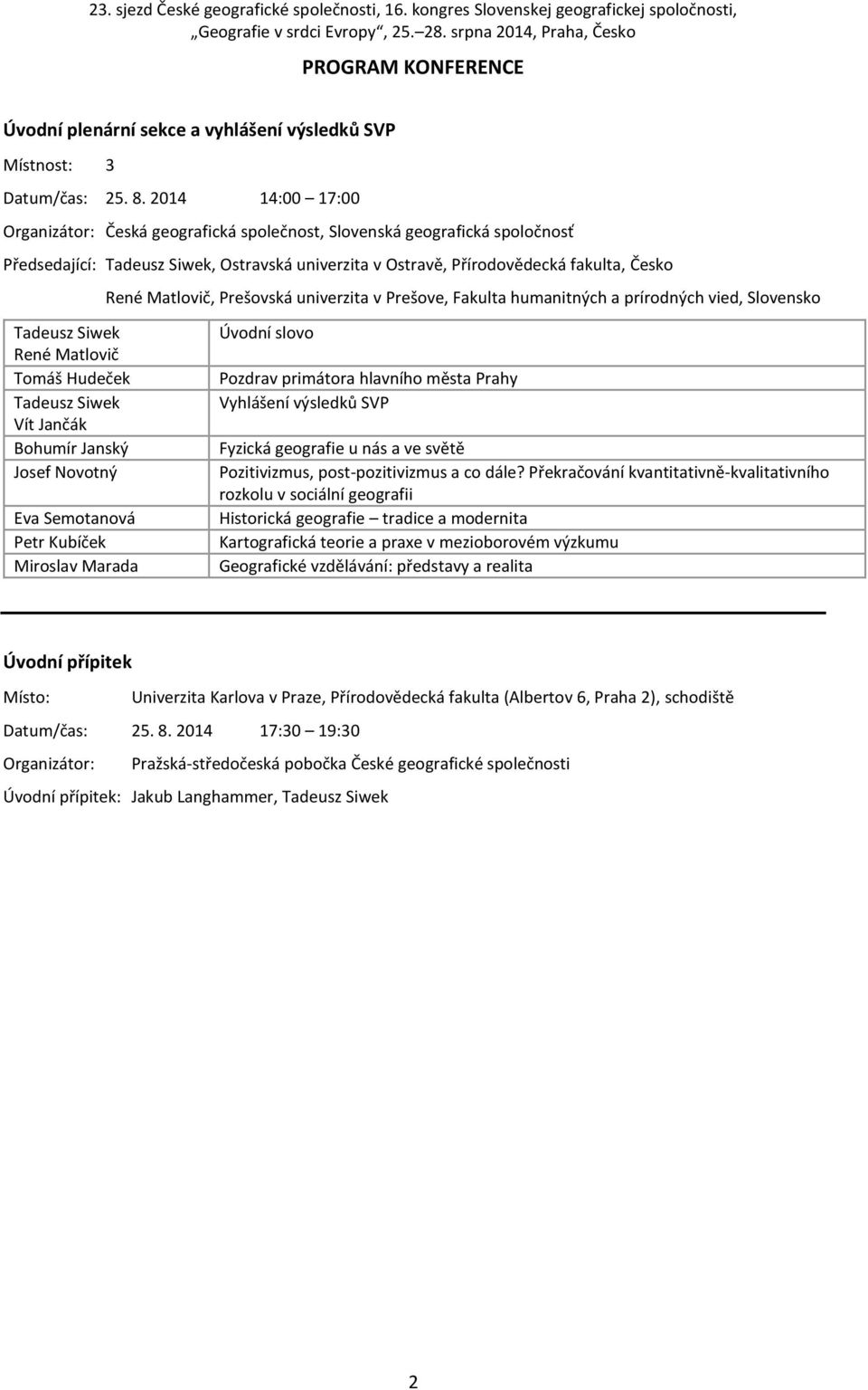 Prešovská univerzita v Prešove, Fakulta humanitných a prírodných vied, Slovensko Tadeusz Siwek René Matlovič Tomáš Hudeček Tadeusz Siwek Vít Jančák Bohumír Janský Josef Novotný Eva Semotanová Petr