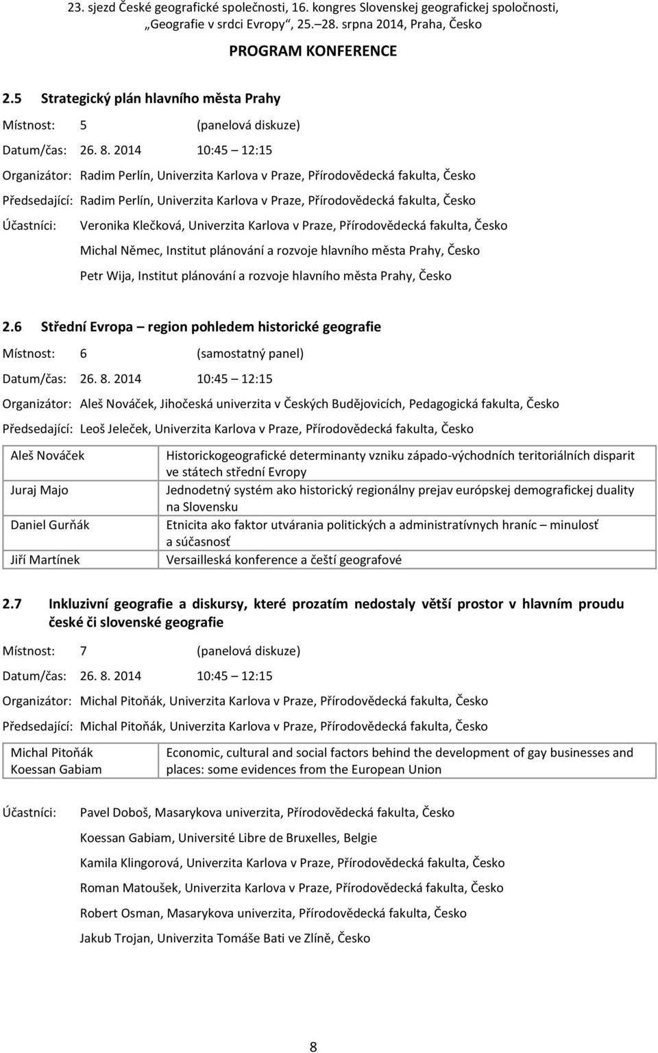 Veronika Klečková, Univerzita Karlova v Praze, Přírodovědecká fakulta, Česko Michal Němec, Institut plánování a rozvoje hlavního města Prahy, Česko Petr Wija, Institut plánování a rozvoje hlavního