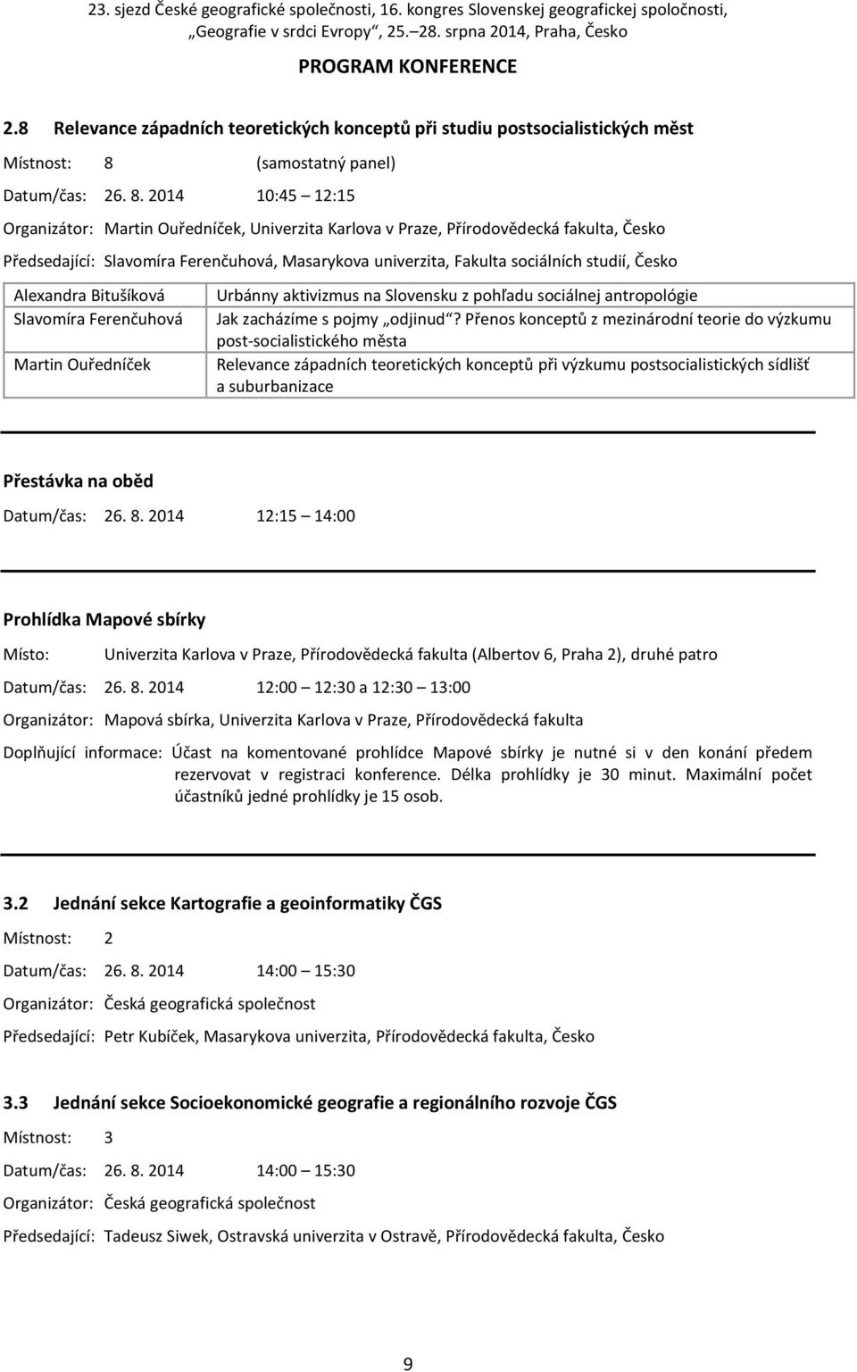 2014 10:45 12:15 Organizátor: Martin Ouředníček, Univerzita Karlova v Praze, Přírodovědecká fakulta, Česko Předsedající: Slavomíra Ferenčuhová, Masarykova univerzita, Fakulta sociálních studií, Česko