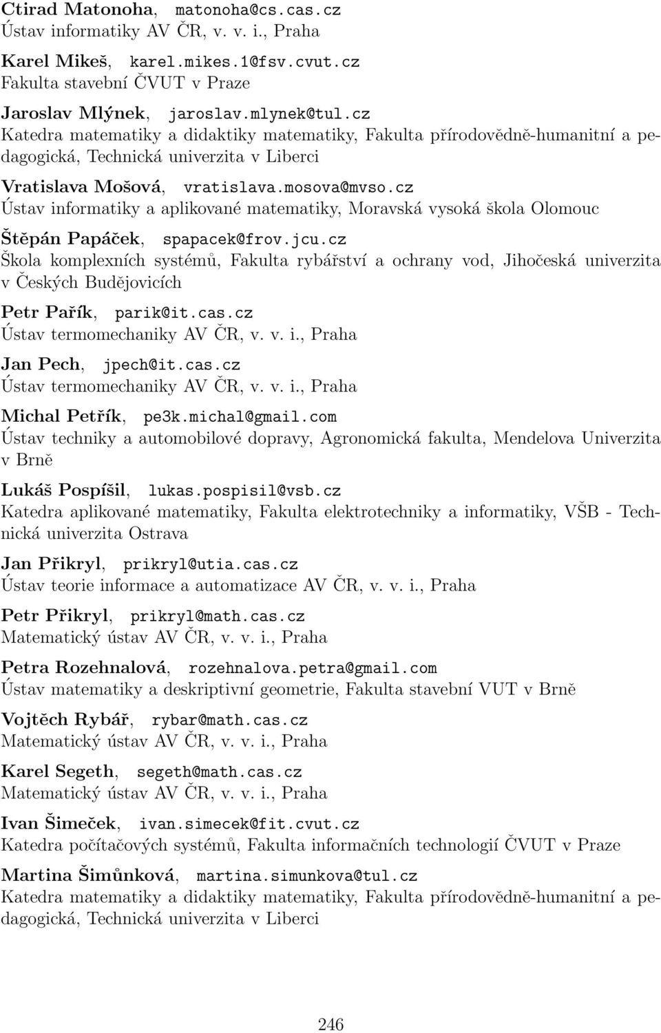 cz Škola komplexních systémů, Fakulta rybářství a ochrany vod, Jihočeská univerzita v Českých Budějovicích Petr Pařík, parik@it.cas.cz Jan Pech, jpech@it.cas.cz Michal Petřík, pe3k.michal@gmail.