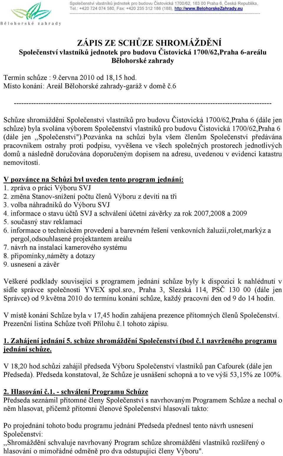 6 --------------------------------------------------------------------------------------------------------- Schůze shromáždění Společenství vlastníků pro budovu Čistovická 1700/62,Praha 6 (dále jen