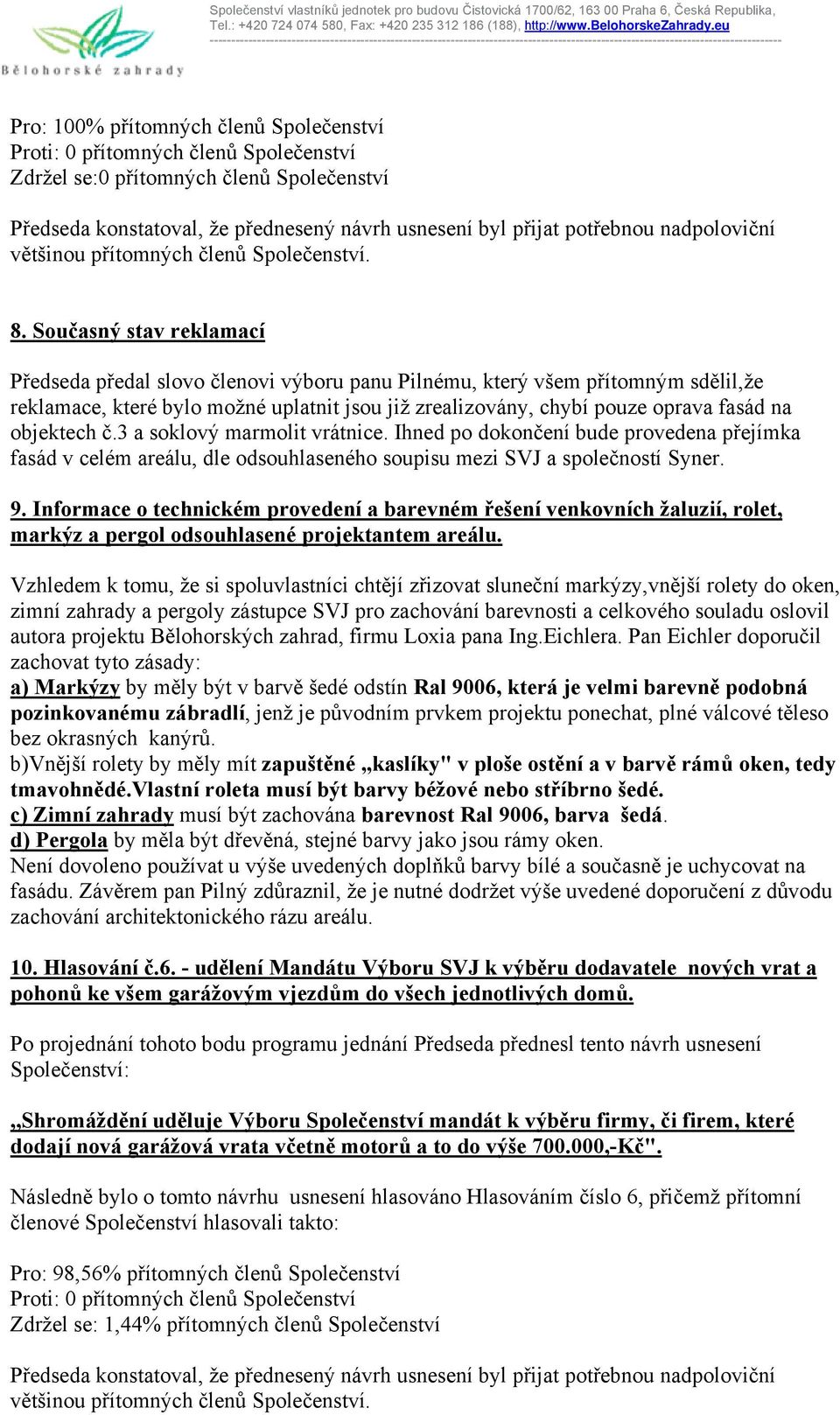 objektech č.3 a soklový marmolit vrátnice. Ihned po dokončení bude provedena přejímka fasád v celém areálu, dle odsouhlaseného soupisu mezi SVJ a společností Syner. 9.