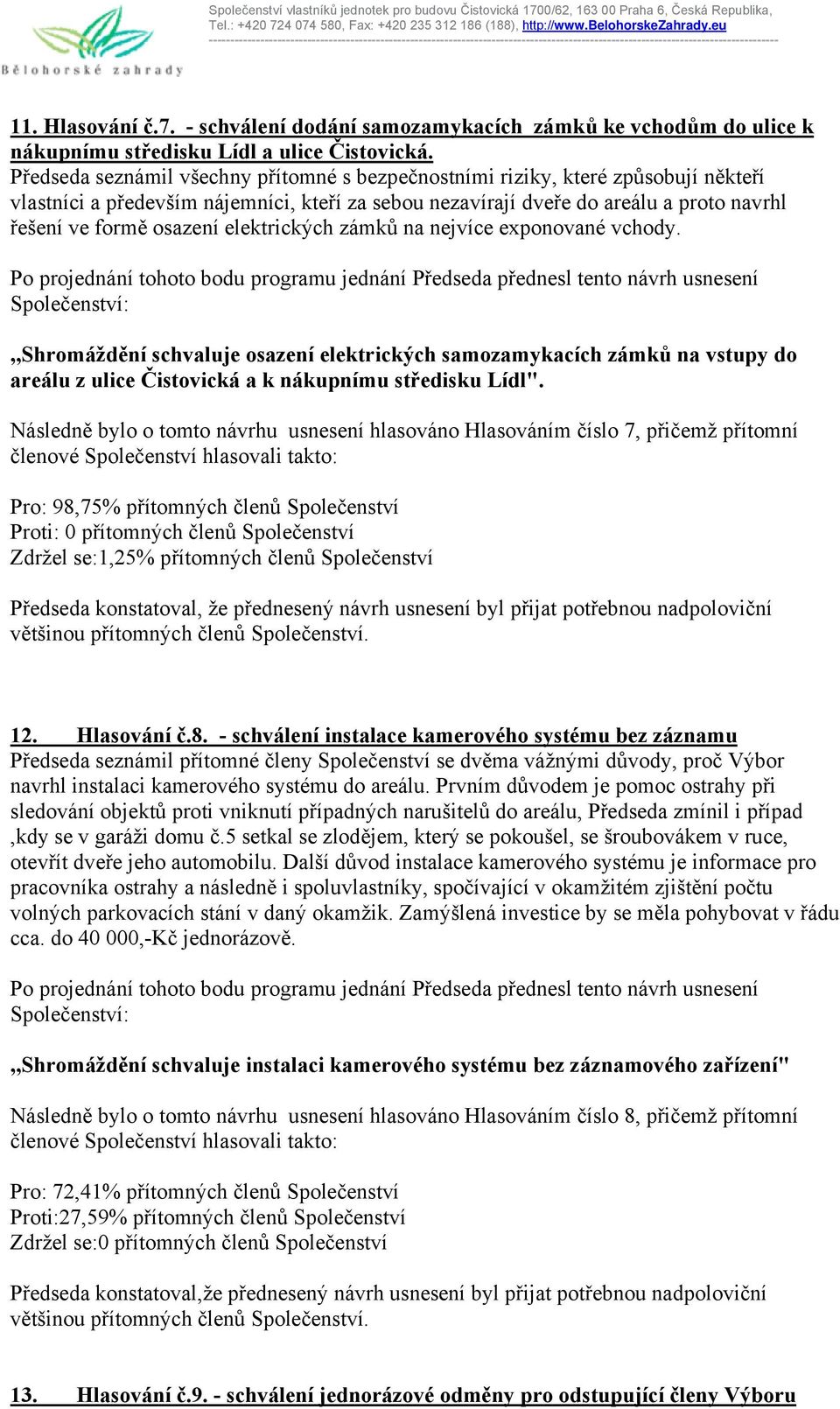 elektrických zámků na nejvíce exponované vchody.,,shromáždění schvaluje osazení elektrických samozamykacích zámků na vstupy do areálu z ulice Čistovická a k nákupnímu středisku Lídl".