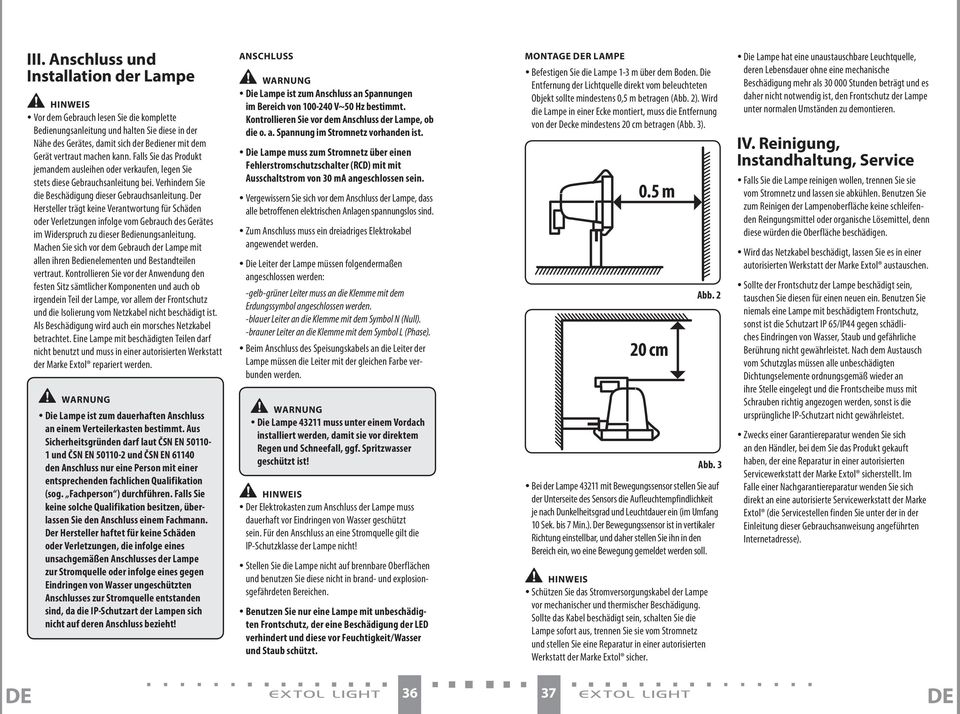 Der Hersteller trägt keine Verantwortung für Schäden oder Verletzungen infolge vom Gebrauch des Gerätes im Widerspruch zu dieser Bedienungsanleitung.