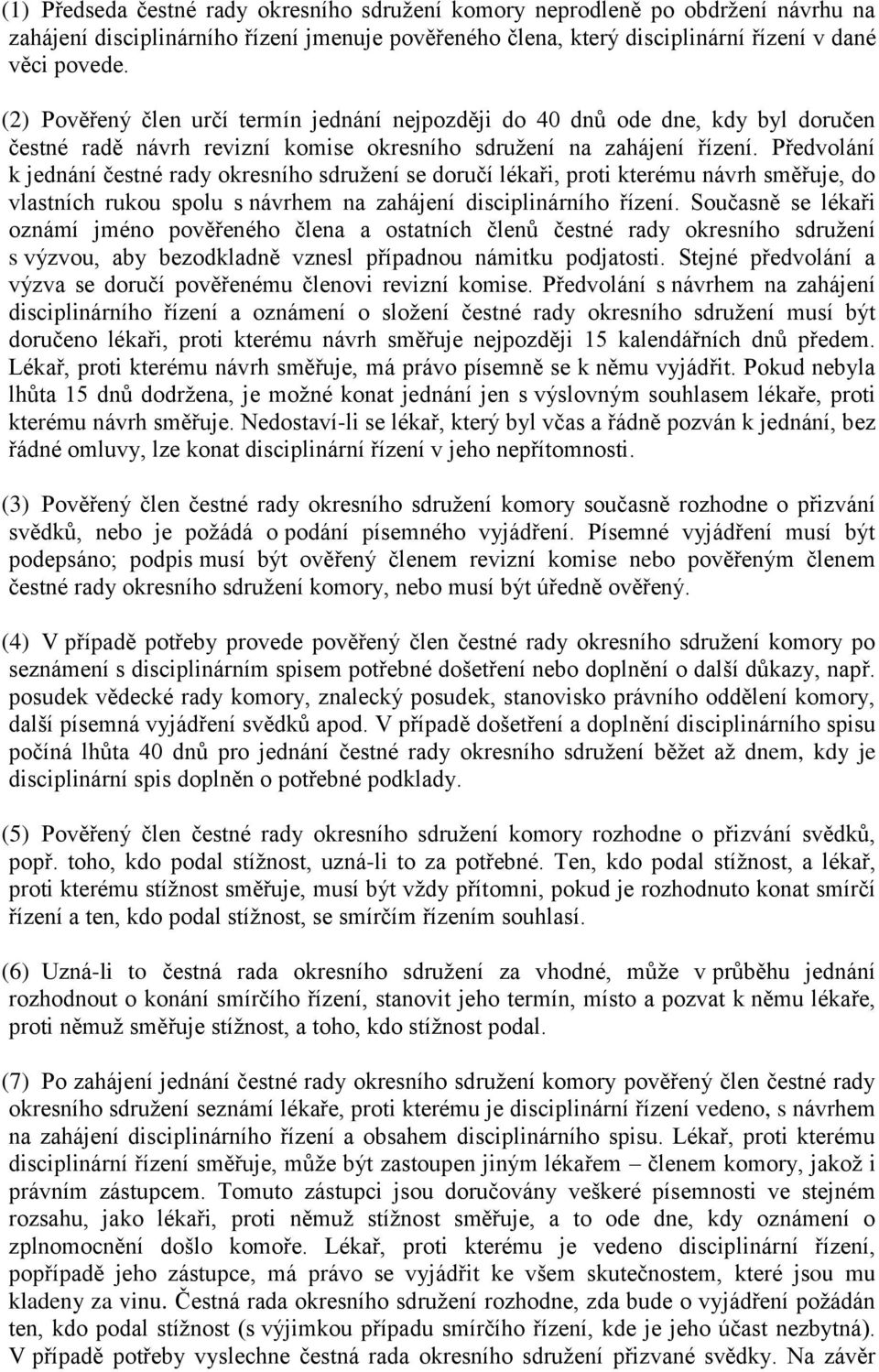 Předvolání k jednání čestné rady okresního sdružení se doručí lékaři, proti kterému návrh směřuje, do vlastních rukou spolu s návrhem na zahájení disciplinárního řízení.