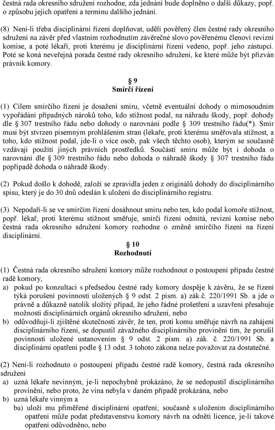 lékaři, proti kterému je disciplinární řízení vedeno, popř. jeho zástupci. Poté se koná neveřejná porada čestné rady okresního sdružení, ke které může být přizván právník komory.