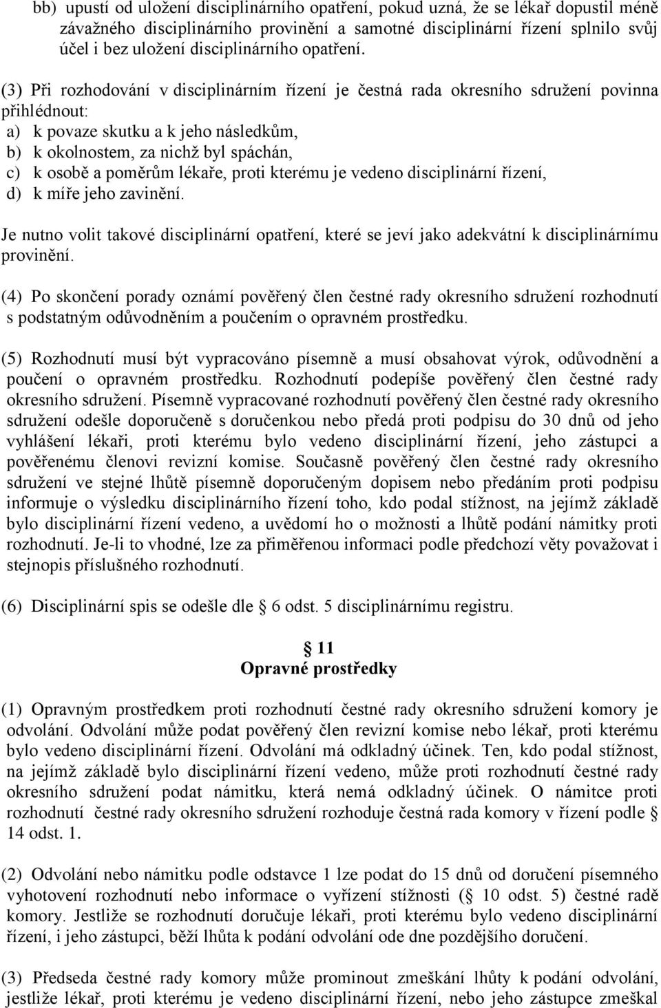 (3) Při rozhodování v disciplinárním řízení je čestná rada okresního sdružení povinna přihlédnout: a) k povaze skutku a k jeho následkům, b) k okolnostem, za nichž byl spáchán, c) k osobě a poměrům