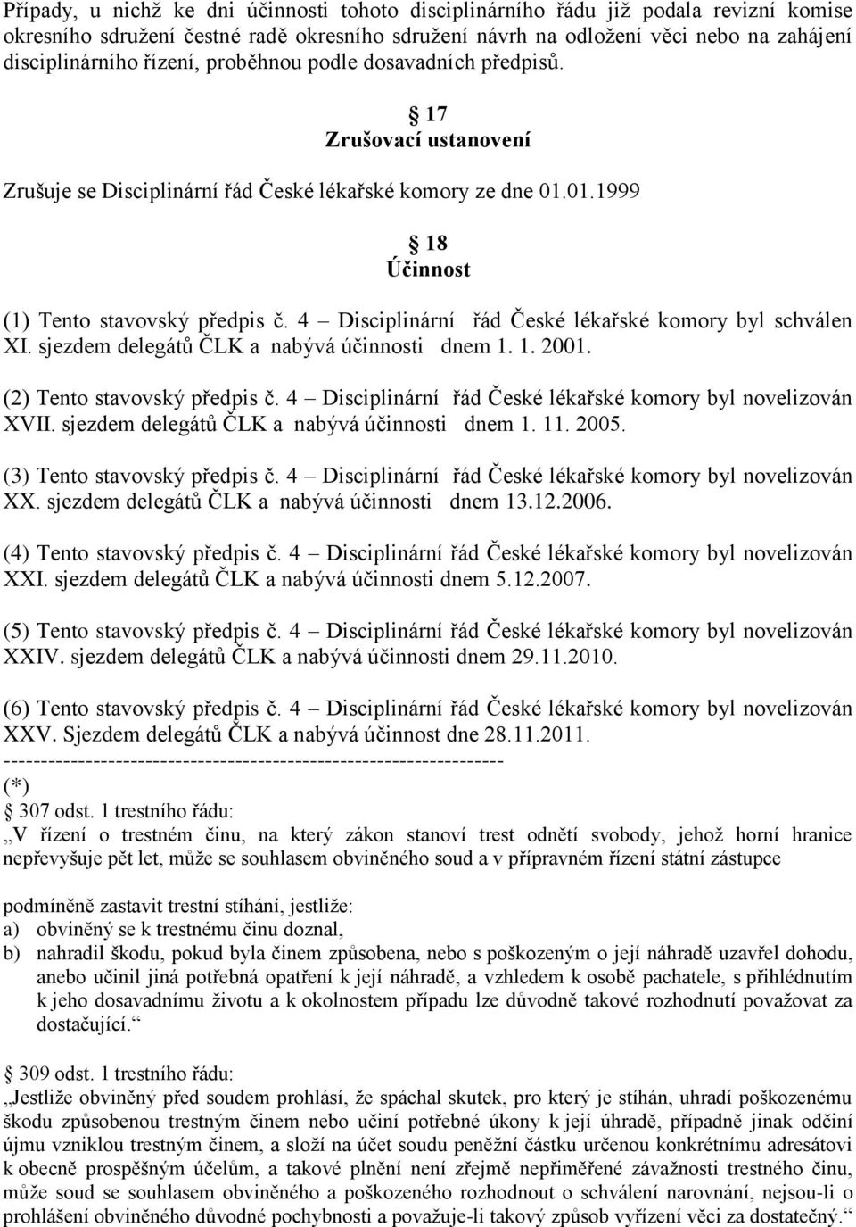 4 Disciplinární řád České lékařské komory byl schválen XI. sjezdem delegátů ČLK a nabývá účinnosti dnem 1. 1. 2001. (2) Tento stavovský předpis č.