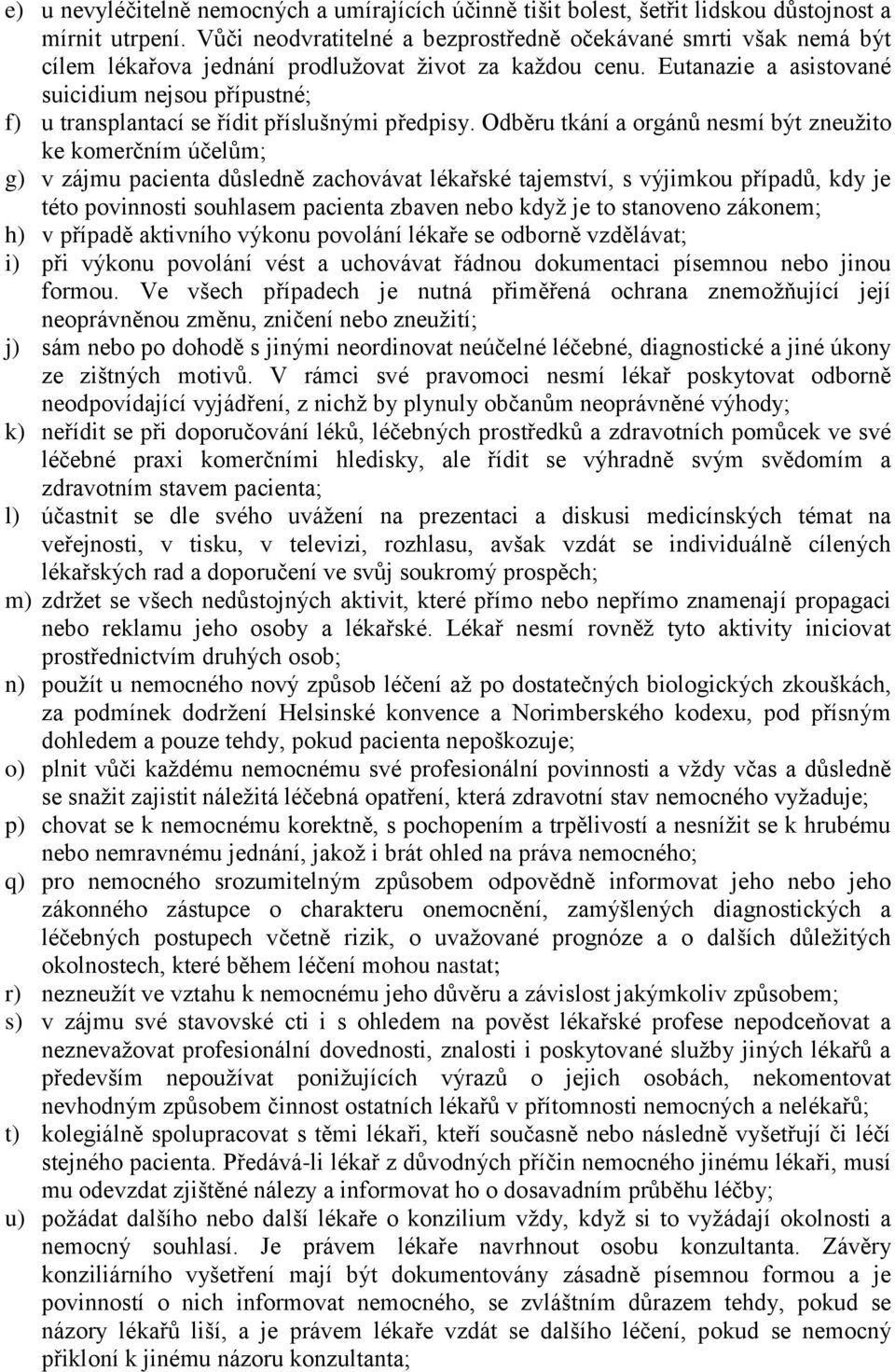 Eutanazie a asistované suicidium nejsou přípustné; f) u transplantací se řídit příslušnými předpisy.