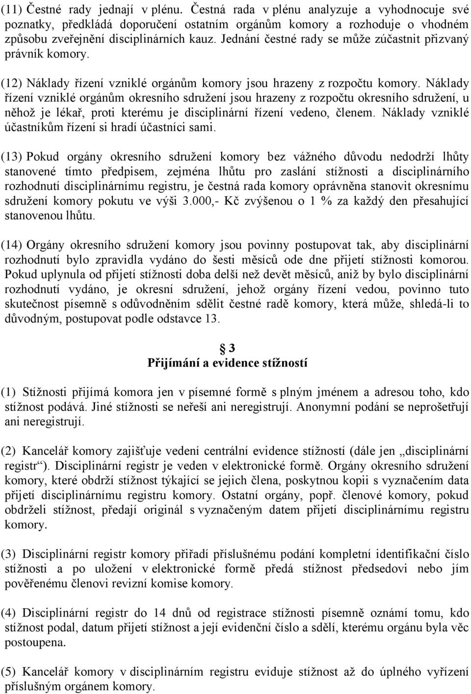 Náklady řízení vzniklé orgánům okresního sdružení jsou hrazeny z rozpočtu okresního sdružení, u něhož je lékař, proti kterému je disciplinární řízení vedeno, členem.