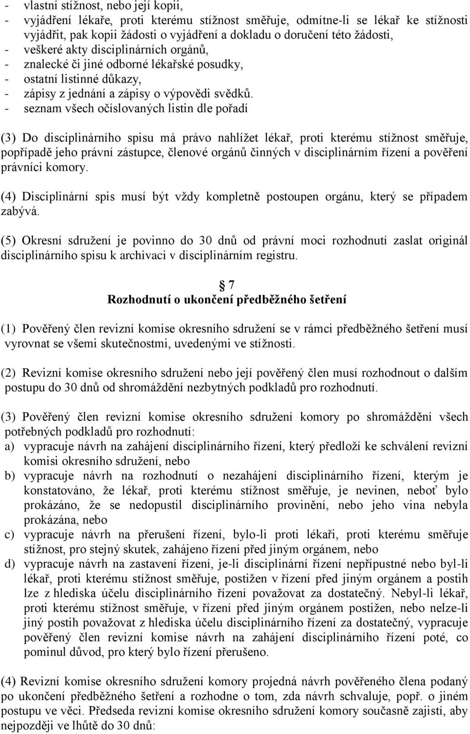 - seznam všech očíslovaných listin dle pořadí (3) Do disciplinárního spisu má právo nahlížet lékař, proti kterému stížnost směřuje, popřípadě jeho právní zástupce, členové orgánů činných v