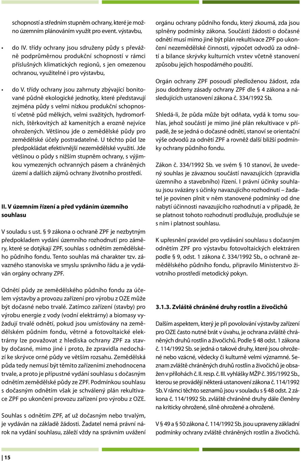 třídy ochrany jsou zahrnuty zbývající bonitované půdně ekologické jednotky, které představují zejména půdy s velmi nízkou produkční schopností včetně půd mělkých, velmi svažitých, hydromorfních,